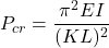 \[P_{cr} = \frac{\pi^2 E I}{(KL)^2}\]