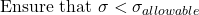 \text{Ensure that } \sigma < \sigma_{allowable}